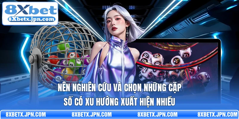 Nên nghiên cứu và chọn những cặp số có xu hướng xuất hiện nhiều