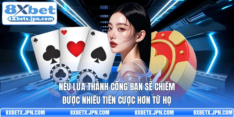Nếu lừa thành công bạn sẽ chiếm được nhiều tiền cược hơn từ họ