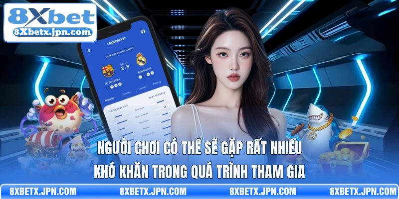 Người chơi có thể sẽ gặp rất nhiều khó khăn trong quá trình tham gia