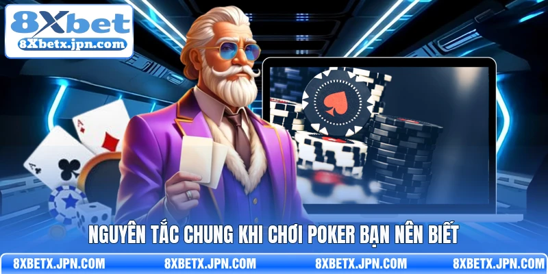 Nguyên tắc chung khi chơi Poker bạn nên biết 