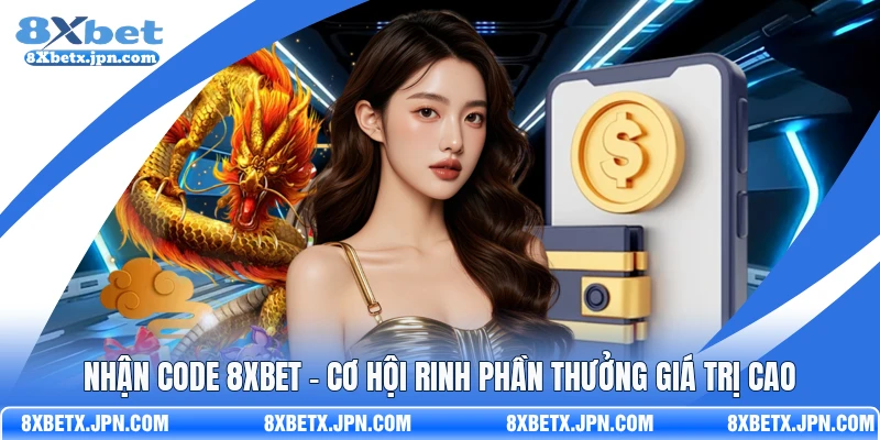 Nhận Code 8Xbet - Cơ Hội Rinh Phần Thưởng Giá Trị Cao
