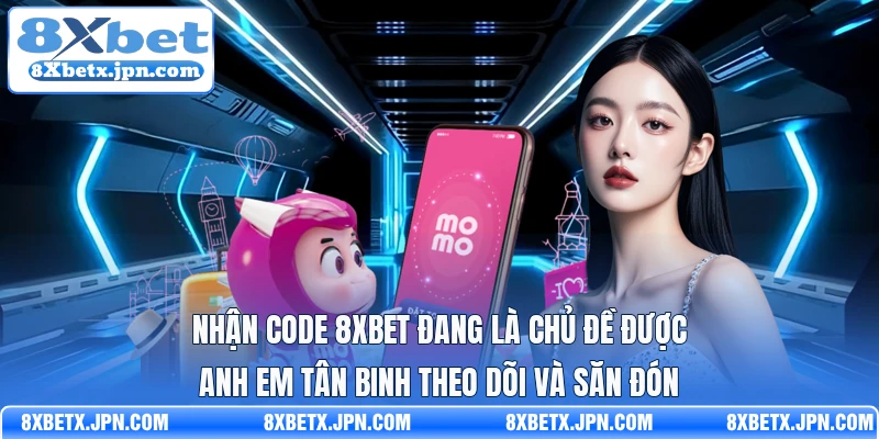 Nhận code 8Xbet đang là chủ đề được anh em tân binh theo dõi và săn đón
