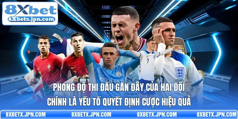 Phong độ thi đấu gần đây của hai đội chính là yếu tố quyết định cược hiệu quả