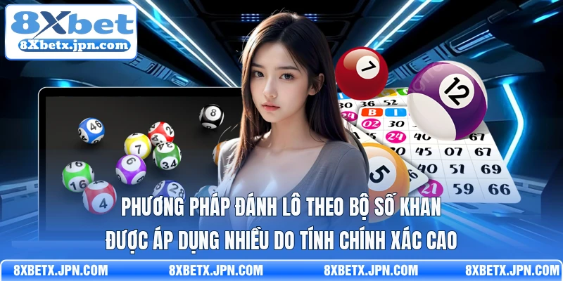 Phương pháp đánh lô theo bộ số khan được áp dụng nhiều do tính chính xác cao