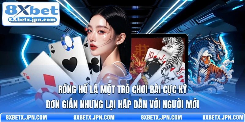 Rồng hổ là một trò chơi bài cực kỳ đơn giản nhưng lại hấp dẫn với người mới 