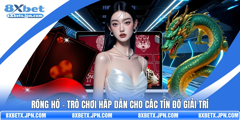 Rồng Hổ - Trò Chơi Hấp Dẫn Cho Các Tín Đồ Giải Trí 