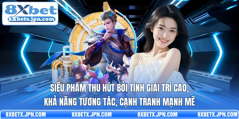 Siêu phẩm thu hút bởi tính giải trí cao, khả năng tương tác, cạnh tranh mạnh mẽ