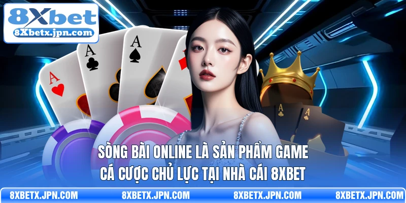 Sòng bài online là sản phẩm game cá cược chủ lực tại nhà cái 8Xbet