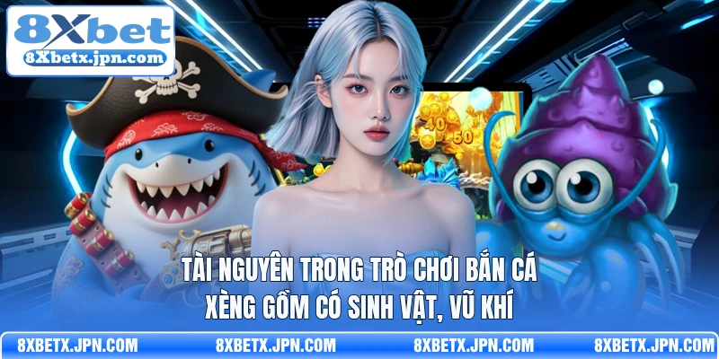 Tài nguyên trong trò chơi bắn cá xèng gồm có sinh vật, vũ khí