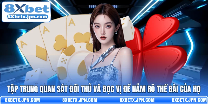 Tập trung quan sát đối thủ và đọc vị để nắm rõ thế bài của họ 