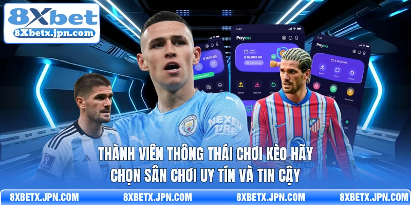 Thành viên thông thái chơi kèo hãy chọn sân chơi uy tín và tin cậy