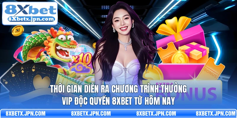 Thời gian diễn ra chương trình thưởng VIP độc quyền 8Xbet từ hôm nay