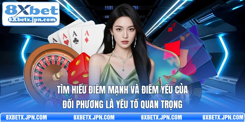 Tìm hiểu điểm mạnh và điểm yếu của đối phương là yếu tố quan trọng