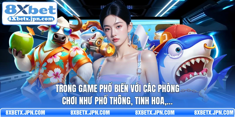 Trong game phổ biến với các phòng chơi như phổ thông, tinh hoa,...