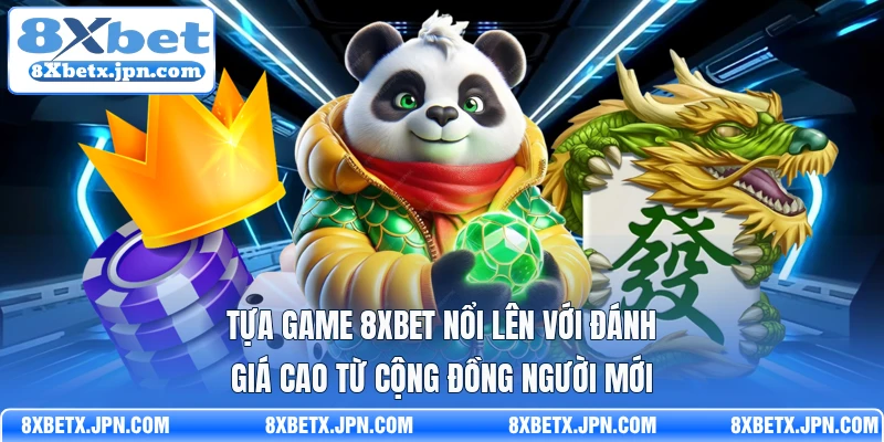 Tựa game 8Xbet nổi lên với đánh giá cao từ cộng đồng người mới