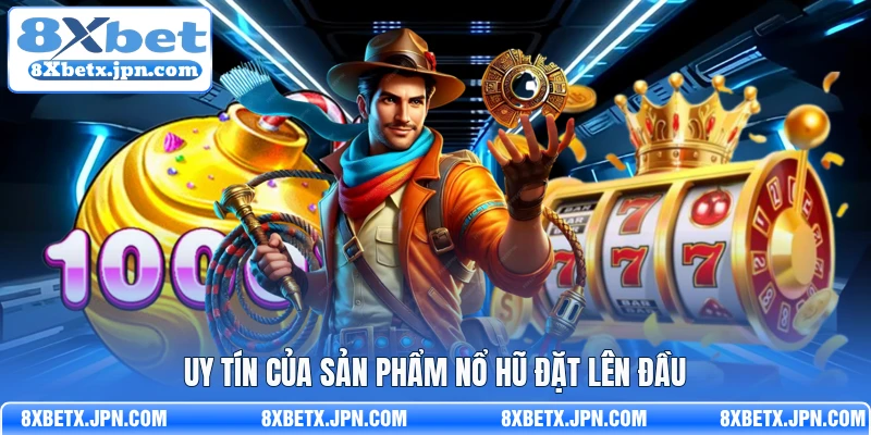 Uy tín của sản phẩm nổ hũ đặt lên đầu 