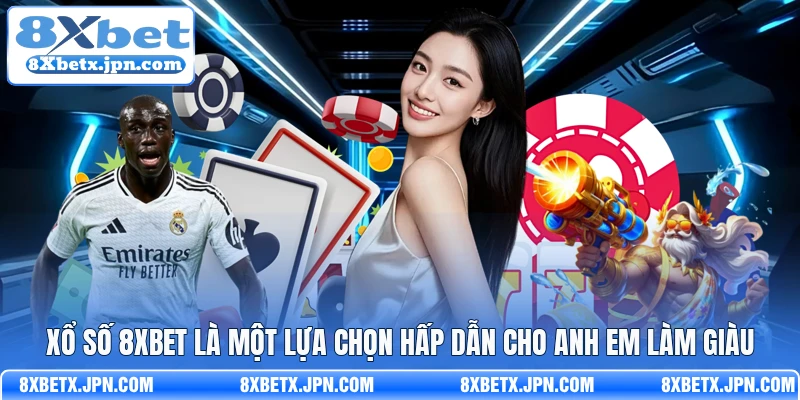 Xổ số 8Xbet là một lựa chọn hấp dẫn cho anh em làm giàu