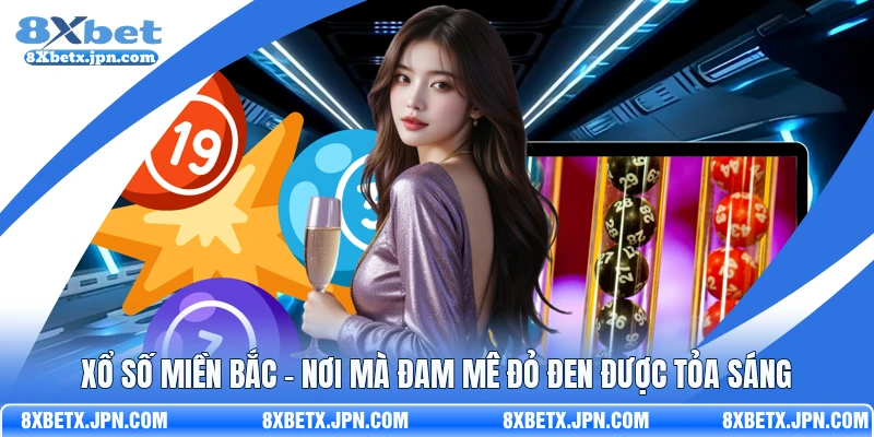 Xổ Số Miền Bắc - Nơi Mà Đam Mê Đỏ Đen Được Tỏa Sáng