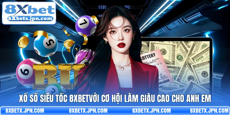 Xổ số siêu tốc 8Xbet với cơ hội làm giàu cao cho anh em 