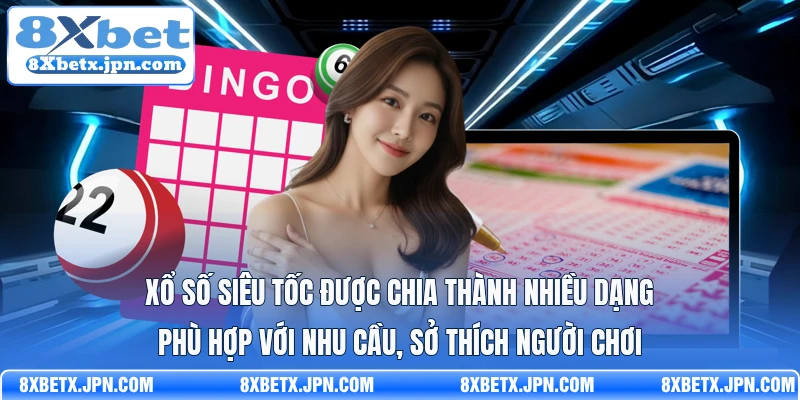 Xổ số siêu tốc được chia thành nhiều dạng phù hợp với nhu cầu, sở thích người chơi
