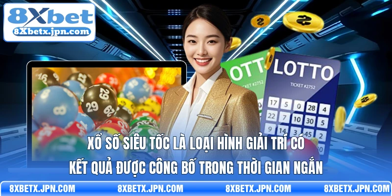 Xổ số siêu tốc là loại hình giải trí có kết quả được công bố trong thời gian ngắn