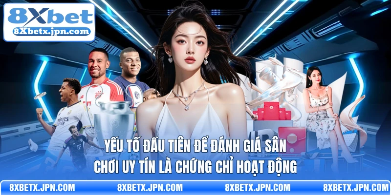 Yếu tố đầu tiên để đánh giá sân chơi uy tín là chứng chỉ hoạt động